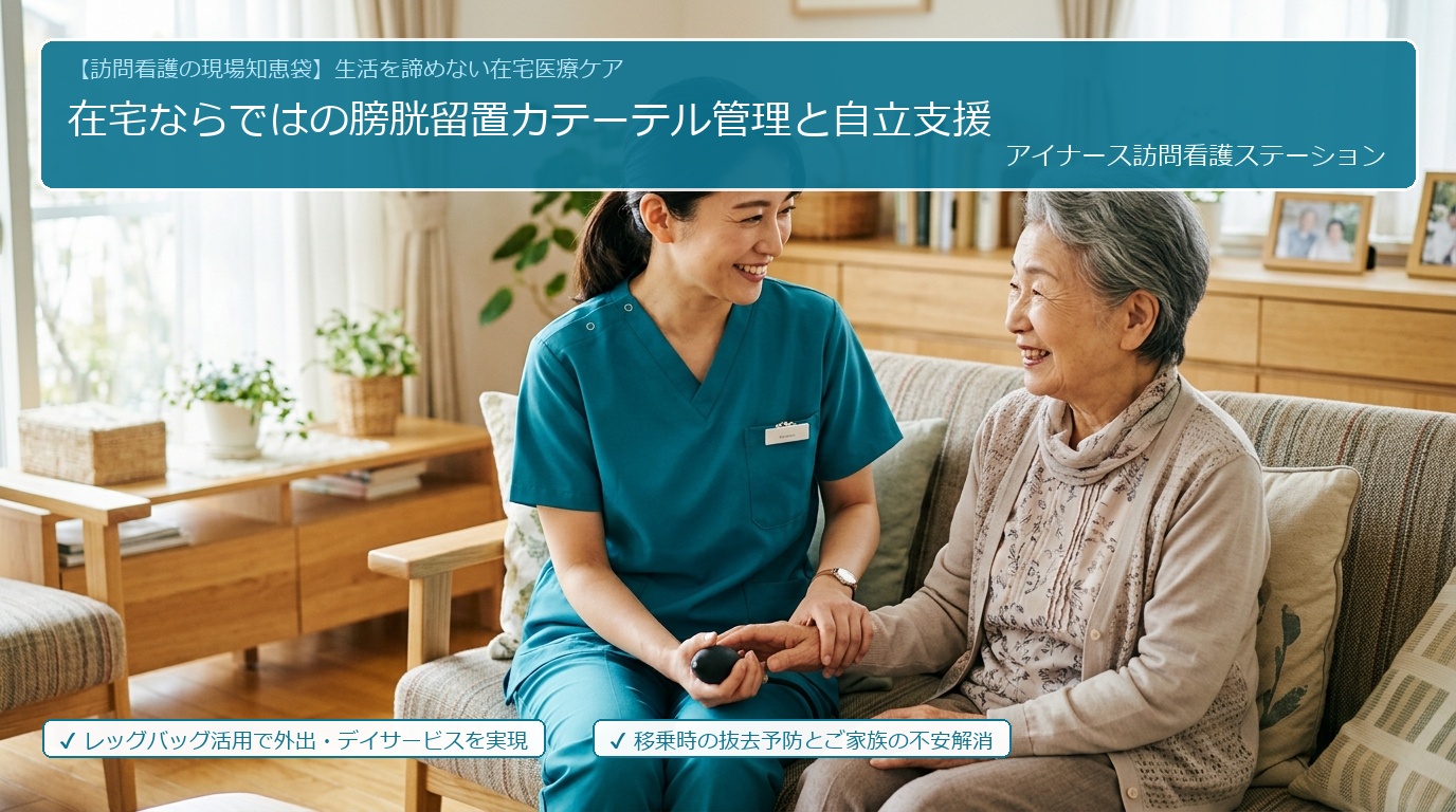 在宅療養での膀胱留置カテーテル管理と自立支援 アイナース訪問看護ステーション 横浜市